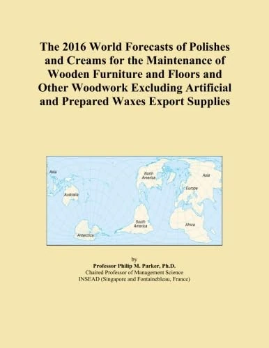 The 2016 World Forecasts of Polishes and Creams for the Maintenance of Wooden Furniture and Floors and Other Woodwork Excluding Artificial and Prepared Waxes Export Supplies