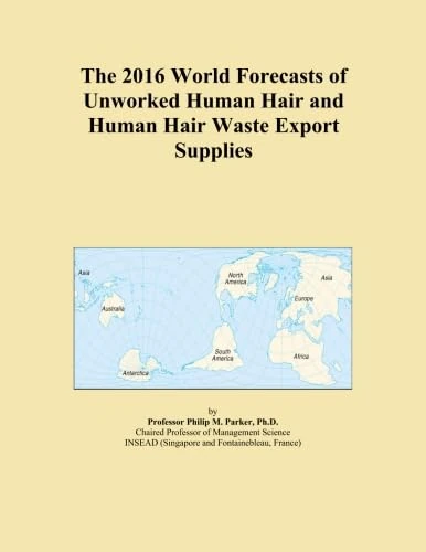 The 2016 World Forecasts of Unworked Human Hair and Human Hair Waste Export Supplies