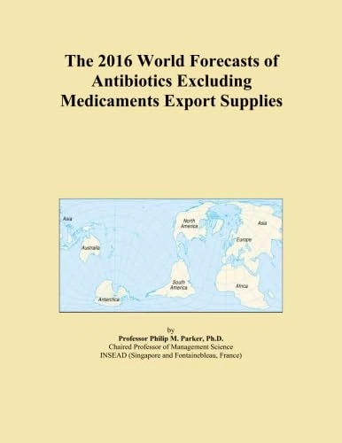 The 2016 World Forecasts of Antibiotics Excluding Medicaments Export Supplies
