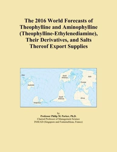 The 2016 World Forecasts of Theophylline and Aminophylline (Theophylline-Ethylenediamine), Their Derivatives, and Salts Thereof Export Supplies