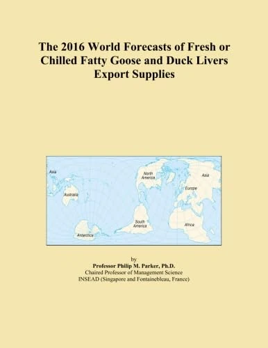 The 2016 World Forecasts of Fresh or Chilled Fatty Goose and Duck Livers Export Supplies