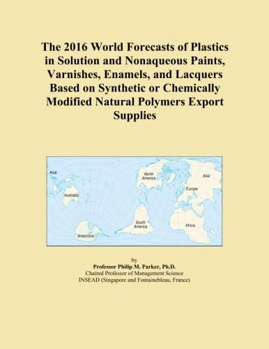 The 2016 World Forecasts of Plastics in Solution and Nonaqueous Paints, Varnishes, Enamels, and Lacquers Based on Synthetic or Chemically Modified Natural Polymers Export Supplies
