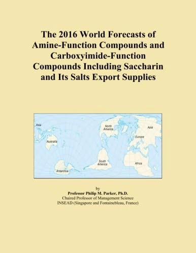 The 2016 World Forecasts of Amine-Function Compounds and Carboxyimide-Function Compounds Including Saccharin and Its Salts Export Supplies