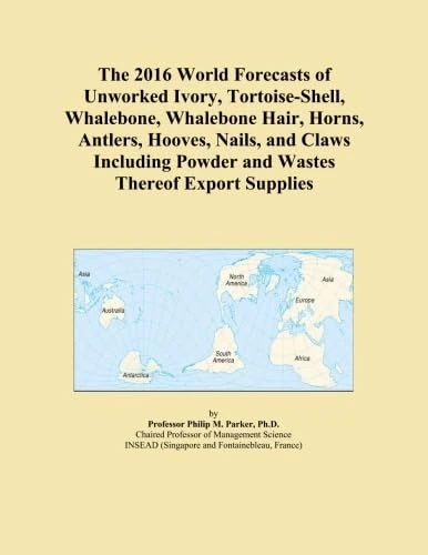 The 2016 World Forecasts of Unworked Ivory, Tortoise-Shell, Whalebone, Whalebone Hair, Horns, Antlers, Hooves, Nails, and Claws Including Powder and Wastes Thereof Export Supplies