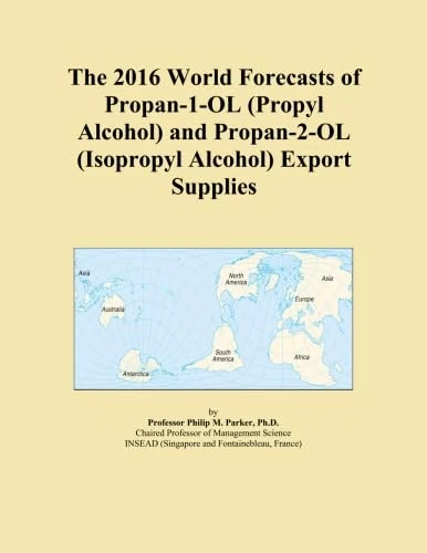 The 2016 World Forecasts of Propan-1-OL (Propyl Alcohol) and Propan-2-OL (Isopropyl Alcohol) Export Supplies