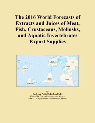 The 2016 World Forecasts of Extracts and Juices of Meat, Fish, Crustaceans, Mollusks, and Aquatic Invertebrates Export Supplies