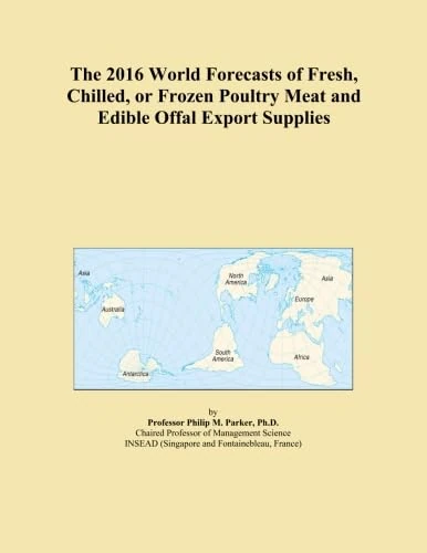 The 2016 World Forecasts of Fresh, Chilled, or Frozen Poultry Meat and Edible Offal Export Supplies