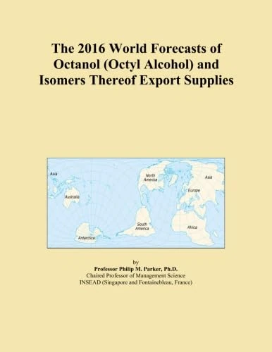 The 2016 World Forecasts of Octanol (Octyl Alcohol) and Isomers Thereof Export Supplies