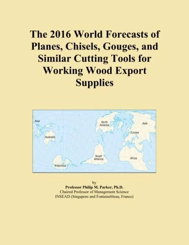 The 2016 World Forecasts of Planes, Chisels, Gouges, and Similar Cutting Tools for Working Wood Export Supplies