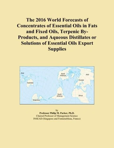 The 2016 World Forecasts of Concentrates of Essential Oils in Fats and Fixed Oils, Terpenic By-Products, and Aqueous Distillates or Solutions of Essential Oils Export Supplies