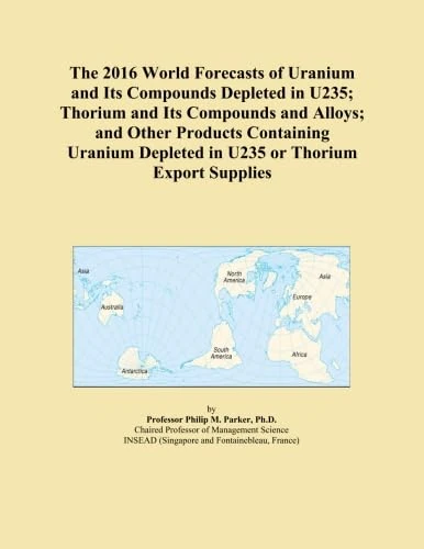 The 2016 World Forecasts of Uranium and Its Compounds Depleted in U235; Thorium and Its Compounds and Alloys; and Other Products Containing Uranium Depleted in U235 or Thorium Export Supplies
