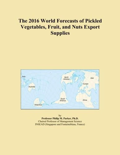 The 2016 World Forecasts of Pickled Vegetables, Fruit, and Nuts Export Supplies