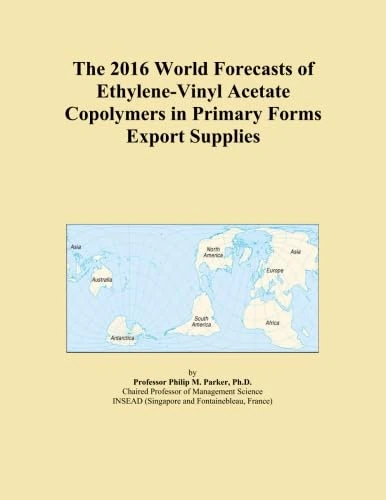 The 2016 World Forecasts of Ethylene-Vinyl Acetate Copolymers in Primary Forms Export Supplies