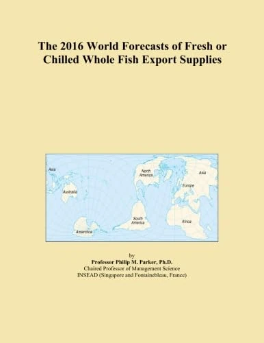 The 2016 World Forecasts of Fresh or Chilled Whole Fish Export Supplies