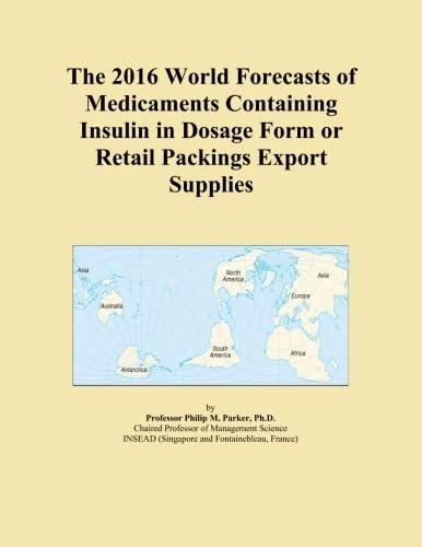 The 2016 World Forecasts of Medicaments Containing Insulin in Dosage Form or Retail Packings Export Supplies