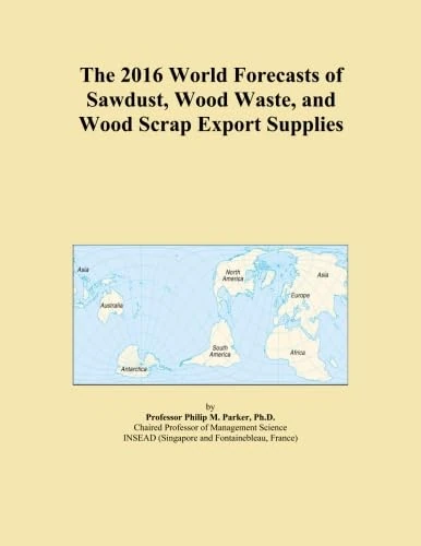 The 2016 World Forecasts of Sawdust, Wood Waste, and Wood Scrap Export Supplies