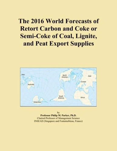 The 2016 World Forecasts of Retort Carbon and Coke or Semi-Coke of Coal, Lignite, and Peat Export Supplies