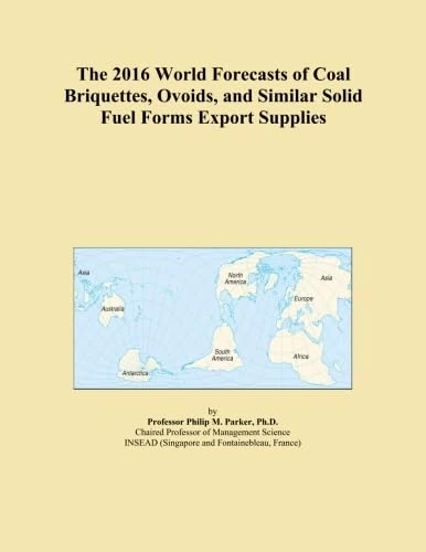 The 2016 World Forecasts of Coal Briquettes, Ovoids, and Similar Solid Fuel Forms Export Supplies