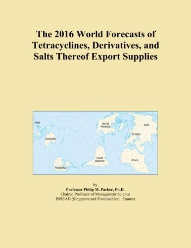 The 2016 World Forecasts of Tetracyclines, Derivatives, and Salts Thereof Export Supplies