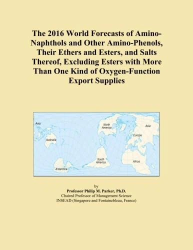 The 2016 World Forecasts of Amino-Naphthols and Other Amino-Phenols, Their Ethers and Esters, and Salts Thereof, Excluding Esters with More Than One Kind of Oxygen-Function Export Supplies