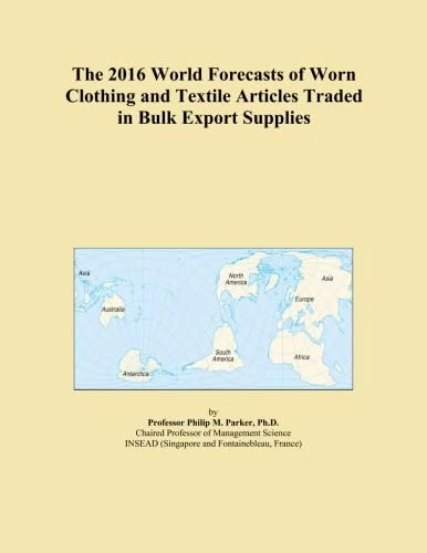 The 2016 World Forecasts of Worn Clothing and Textile Articles Traded in Bulk Export Supplies