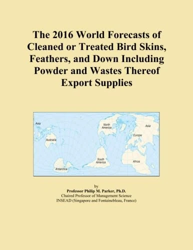 The 2016 World Forecasts of Cleaned or Treated Bird Skins, Feathers, and Down Including Powder and Wastes Thereof Export Supplies