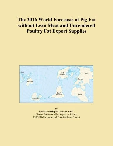 The 2016 World Forecasts of Pig Fat without Lean Meat and Unrendered Poultry Fat Export Supplies