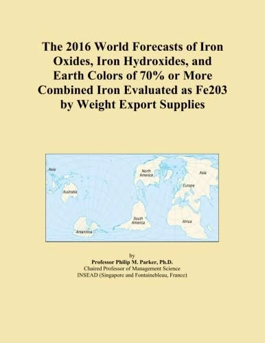 The 2016 World Forecasts of Iron Oxides, Iron Hydroxides, and Earth Colors of 70% or More Combined Iron Evaluated as Fe203 by Weight Export Supplies