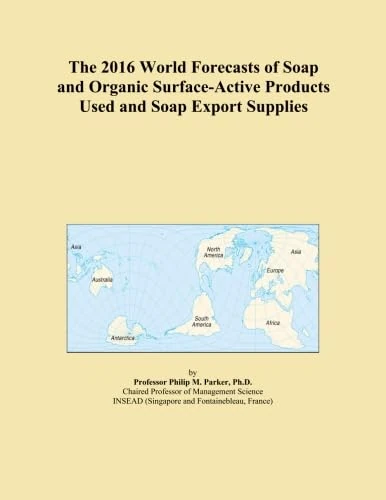 The 2016 World Forecasts of Soap and Organic Surface-Active Products Used and Soap Export Supplies
