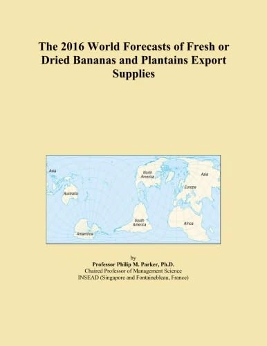 The 2016 World Forecasts of Fresh or Dried Bananas and Plantains Export Supplies