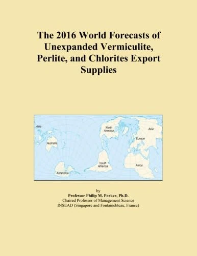 The 2016 World Forecasts of Unexpanded Vermiculite, Perlite, and Chlorites Export Supplies