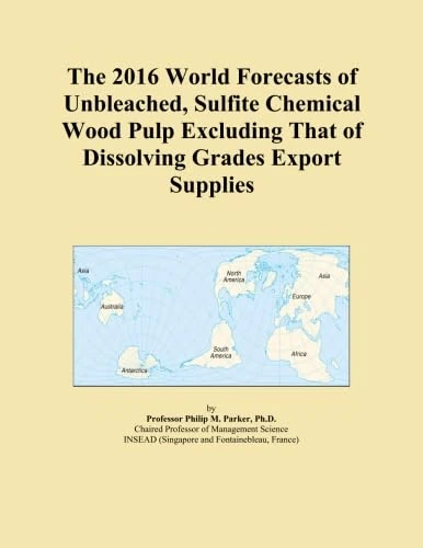 The 2016 World Forecasts of Unbleached, Sulfite Chemical Wood Pulp Excluding That of Dissolving Grades Export Supplies