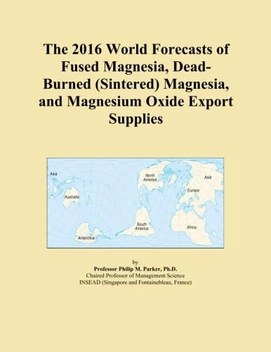 The 2016 World Forecasts of Fused Magnesia, Dead-Burned (Sintered) Magnesia, and Magnesium Oxide Export Supplies