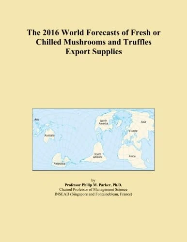 The 2016 World Forecasts of Fresh or Chilled Mushrooms and Truffles Export Supplies