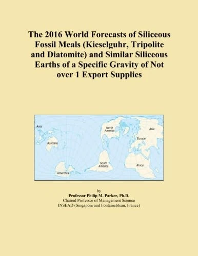 The 2016 World Forecasts of Siliceous Fossil Meals (Kieselguhr, Tripolite and Diatomite) and Similar Siliceous Earths of a Specific Gravity of Not over 1 Export Supplies