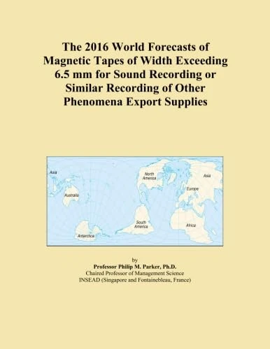 The 2016 World Forecasts of Magnetic Tapes of Width Exceeding 6.5 mm for Sound Recording or Similar Recording of Other Phenomena Export Supplies