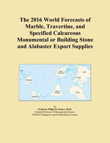 The 2016 World Forecasts of Marble, Travertine, and Specified Calcareous Monumental or Building Stone and Alabaster Export Supplies