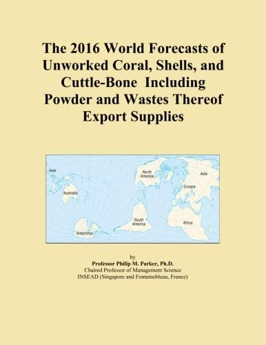 The 2016 World Forecasts of Unworked Coral, Shells, and Cuttle-Bone Including Powder and Wastes Thereof Export Supplies