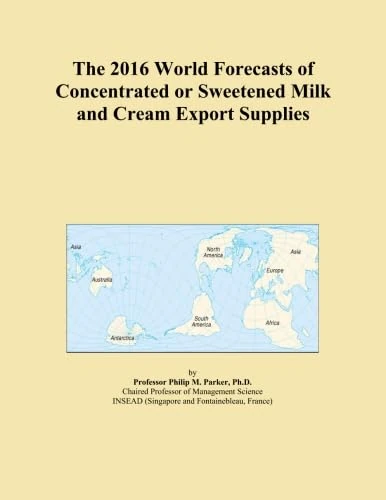 The 2016 World Forecasts of Concentrated or Sweetened Milk and Cream Export Supplies