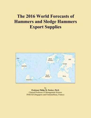 The 2016 World Forecasts of Hammers and Sledge Hammers Export Supplies