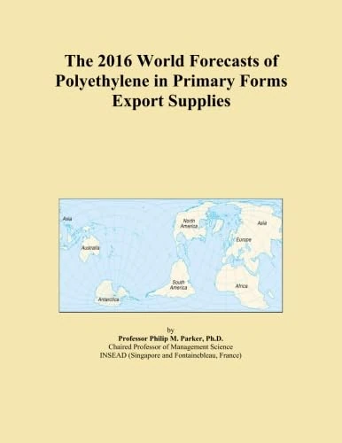 The 2016 World Forecasts of Polyethylene in Primary Forms Export Supplies