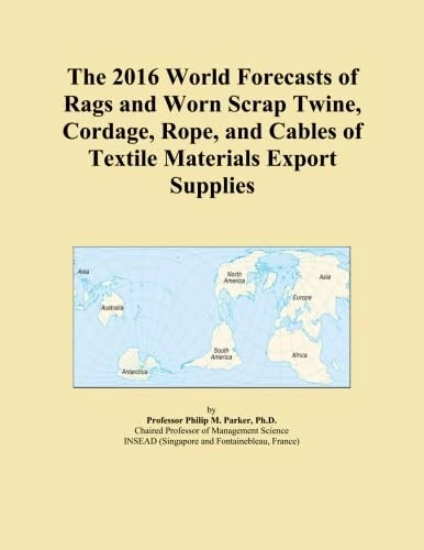 The 2016 World Forecasts of Rags and Worn Scrap Twine, Cordage, Rope, and Cables of Textile Materials Export Supplies