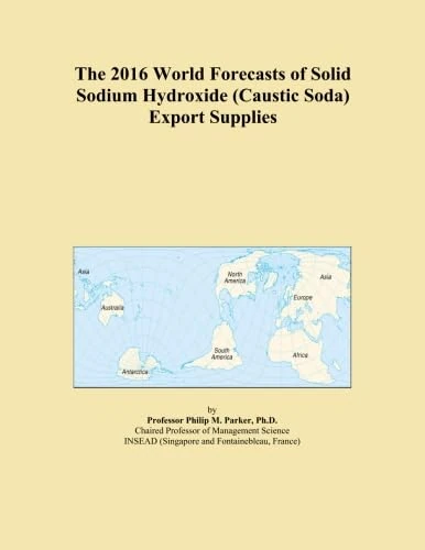The 2016 World Forecasts of Solid Sodium Hydroxide (Caustic Soda) Export Supplies