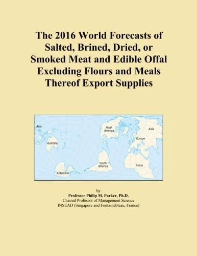 The 2016 World Forecasts of Salted, Brined, Dried, or Smoked Meat and Edible Offal Excluding Flours and Meals Thereof Export Supplies