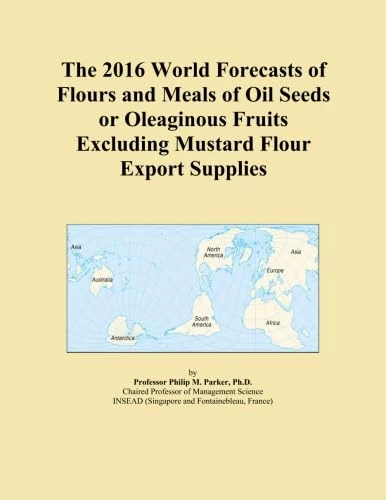 The 2016 World Forecasts of Flours and Meals of Oil Seeds or Oleaginous Fruits Excluding Mustard Flour Export Supplies