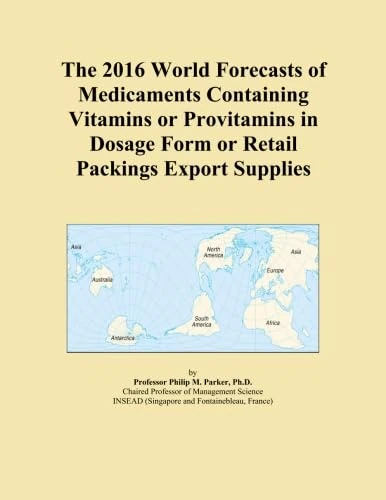 The 2016 World Forecasts of Medicaments Containing Vitamins or Provitamins in Dosage Form or Retail Packings Export Supplies