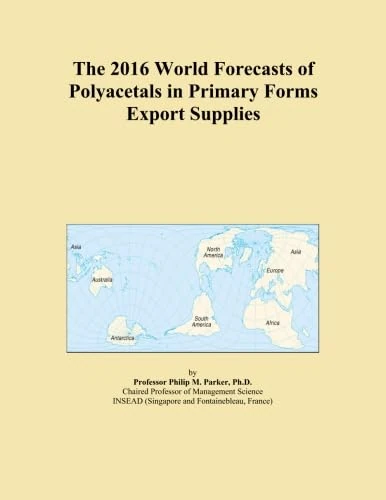 The 2016 World Forecasts of Polyacetals in Primary Forms Export Supplies