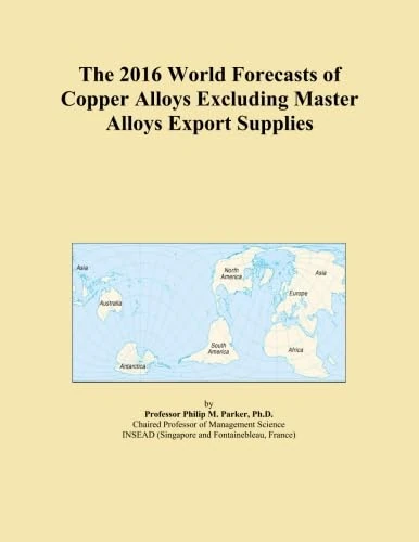 The 2016 World Forecasts of Copper Alloys Excluding Master Alloys Export Supplies