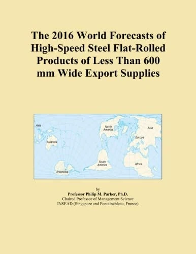 The 2016 World Forecasts of High-Speed Steel Flat-Rolled Products of Less Than 600 mm Wide Export Supplies