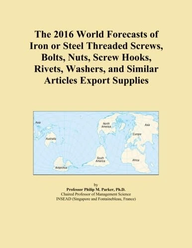 The 2016 World Forecasts of Iron or Steel Threaded Screws, Bolts, Nuts, Screw Hooks, Rivets, Washers, and Similar Articles Export Supplies
